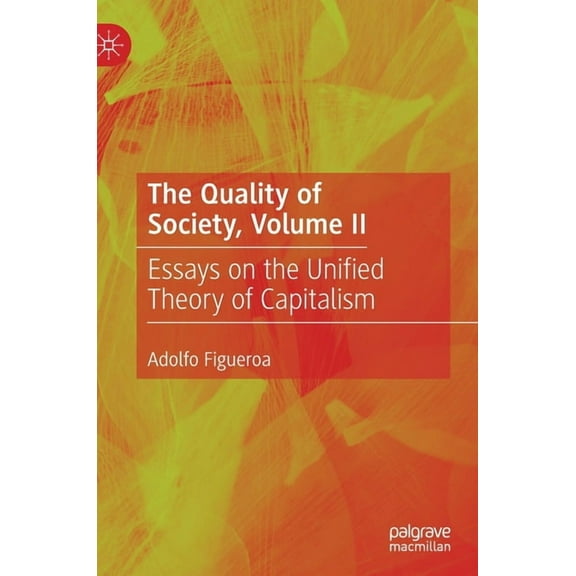 The Quality of Society, Volume II: Essays on the Unified Theory of Capitalism, (Hardcover)