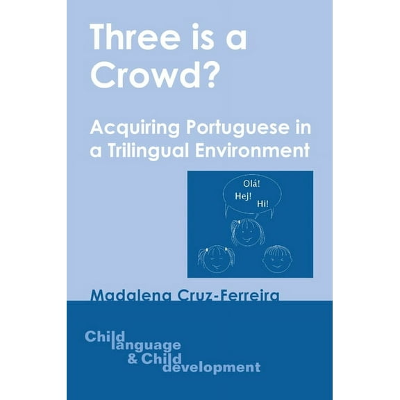 Child Language and Child Development 3 Is a Crowd -Nop/048: Acquiring Portuguese in a Trilingual Environment, Book 6, (Hardcover)