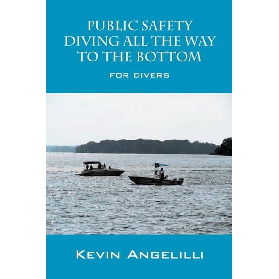 Public Safety Diving All the Way to the Bottom: For Divers, (Paperback)