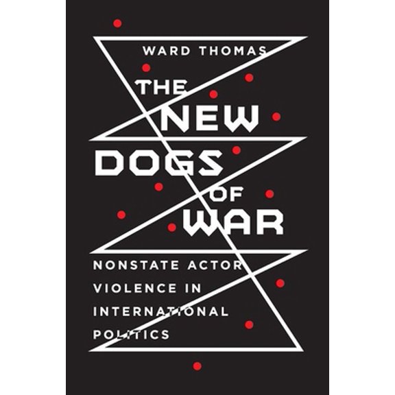 Pre-Owned New Dogs of War: Nonstate Actor Violence in International Politics (Hardcover) 1501758896 9781501758898