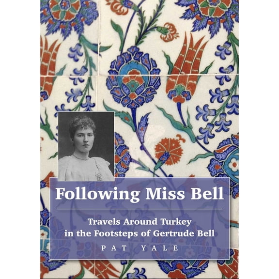 Following Miss Bell: Travels Around Turkey in the Footsteps of Gertrude Bell, (Paperback)