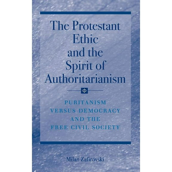 The Protestant Ethic and the Spirit of Authoritarianism: Puritanism, Democracy, and Society, (Hardcover)