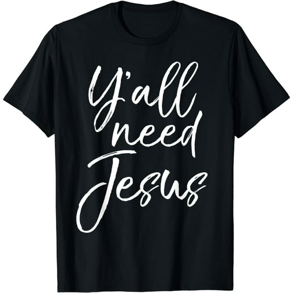 Y'all Need Jesus Shirt Funny Southern Yall Christian T-Shirt