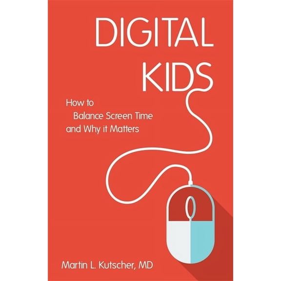 Digital Kids: How to Balance Screen Time, and Why It Matters, (Paperback)