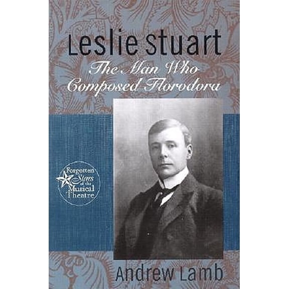 Pre-Owned Forgotten Stars of the Musical Theatre Leslie Stuart: The Man Who Composed Florodora, (Hardcover)