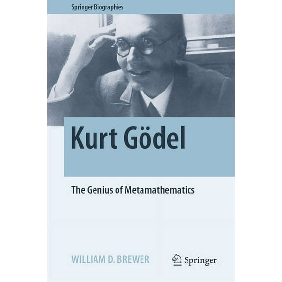 Springer Biographies Kurt Gödel: The Genius of Metamathematics, (Hardcover)