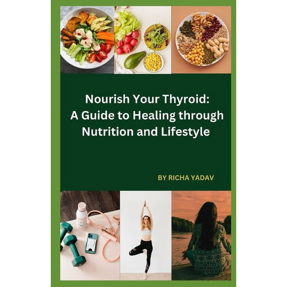 Nourish Your Thyroid: A Guide to Healing through Nutrition and Lifestyle: Effortless Thyroid Harmony: Your Stress-Free Wellness Ride (Paperback)