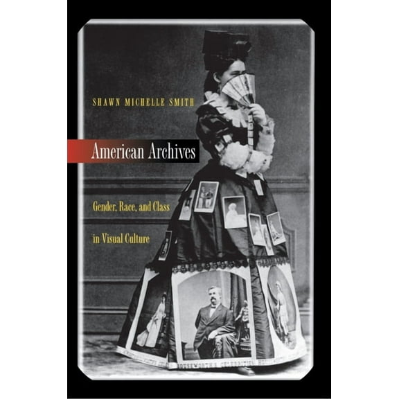 American Archives: Gender, Race, and Class in Visual Culture, (Paperback)