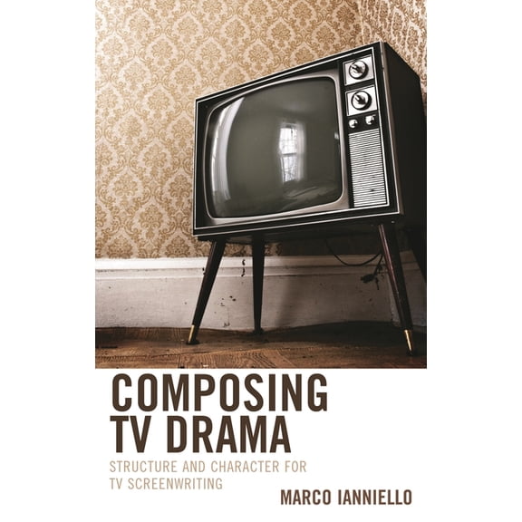 Composing TV Drama: Structure and Character for TV Screenwriting, (Hardcover)