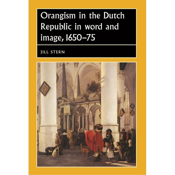 Studies in Early Modern European History Orangism in the Dutch Republic in Word and Image, 1650-75, (Hardcover)