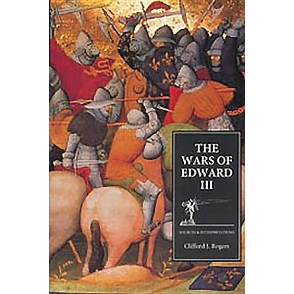 Warfare in History The Wars of Edward III: Sources and Interpretations, Book 9, (Hardcover)