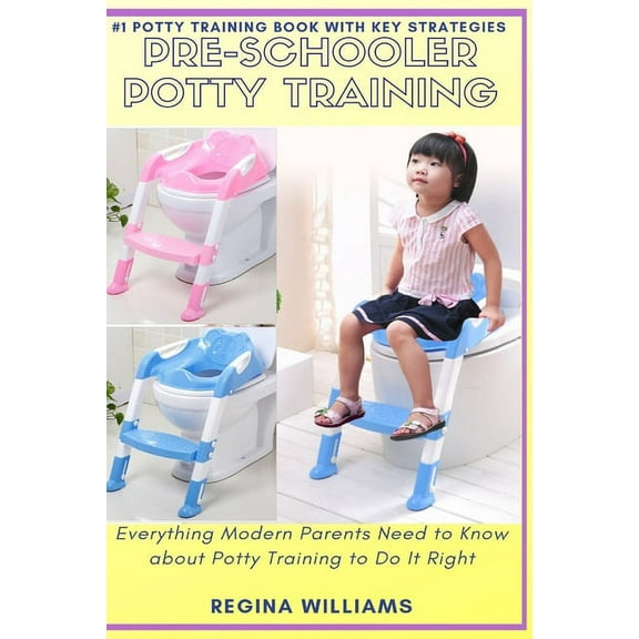 Pre-Schooler Potty Training: Everything Modern Parents Need to Know about Potty Training to Do It Right, (Paperback)