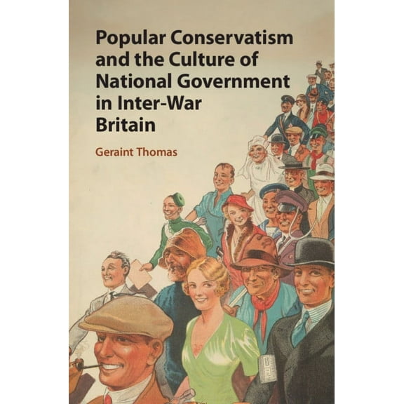 Popular Conservatism and the Culture of National Government in Inter-War Britain, (Hardcover)