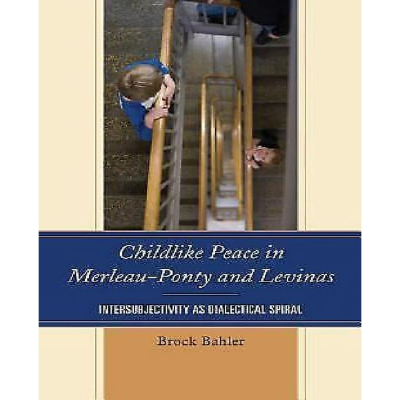 Childlike Peace in Merleau-Ponty and Levinas: Intersubjectivity as Dialectical Spiral (Philosophy of Childhood)