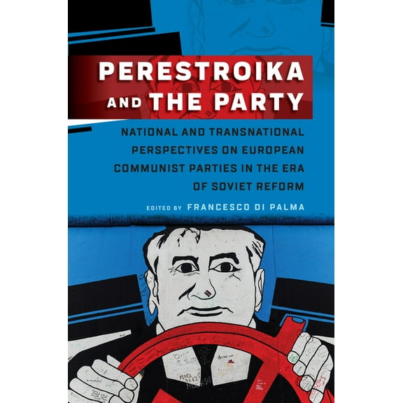Perestroika and the Party: National and Transnational Perspectives on European Communist Parties in the Era of Soviet Re, (Paperback)