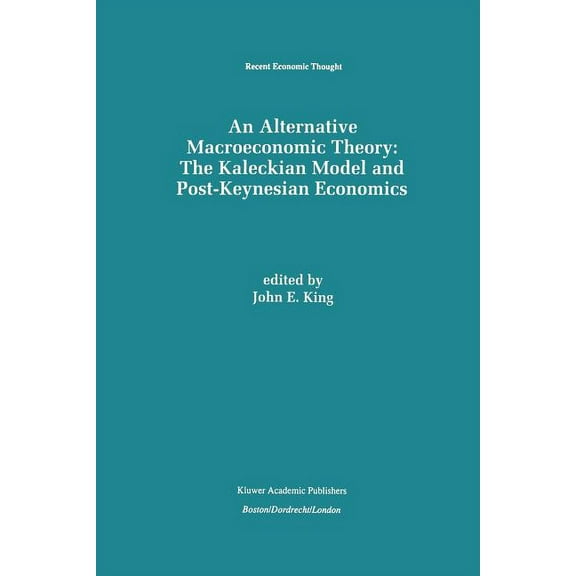 Recent Economic Thought An Alternative Macroeconomic Theory: The Kaleckian Model and Post-Keynesian Economics, Book 49, (Paperback)