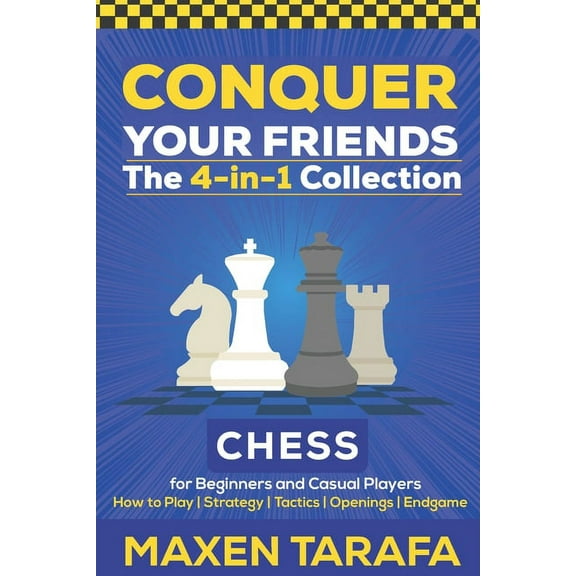 Chess for Beginners: Conquer your Friends: The 4-in-1 Collection: How to Play Chess, Strategy, Tactics, and Endgame, (Paperback)