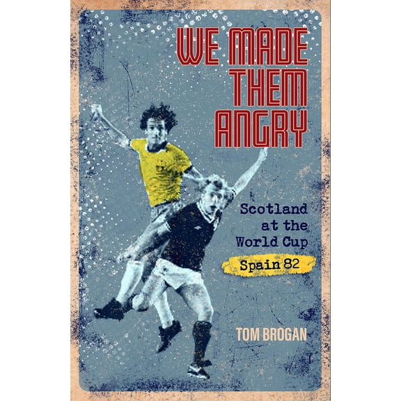 We Made Them Angry : Scotland at the World Cup Spain 1982 (Hardcover)