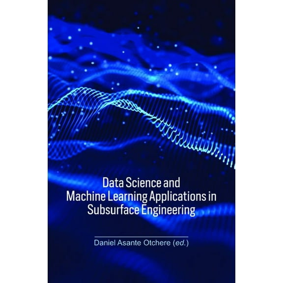 Data Science and Machine Learning Applications in Subsurface Engineering, (Hardcover)