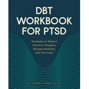 DBT Workbook for PTSD : Strategies to Reduce Intrusive Thoughts, Manage Emotions, and Find Calm (Paperback)