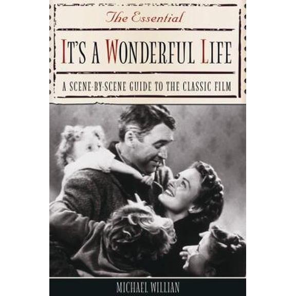 Pre-Owned The Essential It's a Wonderful Life: A Scene-By-Scene Guide to the Classic Film (Paperback) 1556526369 9781556526367