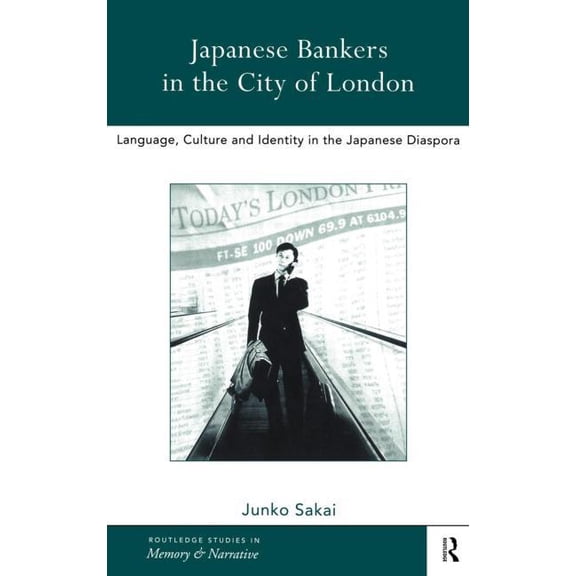 Routledge Studies in Memory and Narrativ Japanese Bankers in the City of London: Language, Culture and Identity in the Japanese Diaspora, (Hardcover)