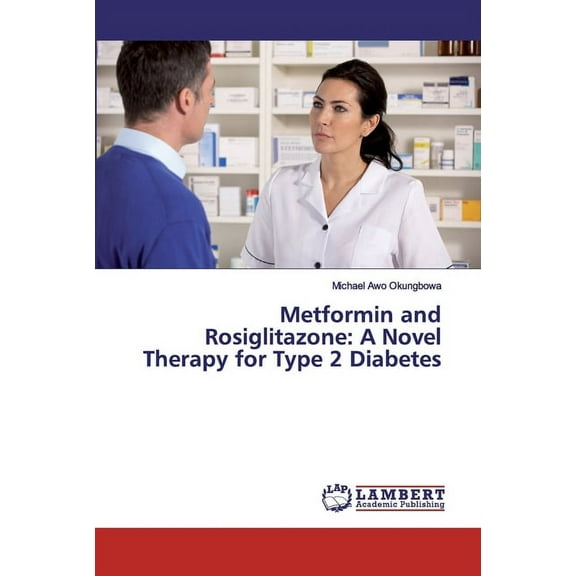 Metformin and Rosiglitazone: A Novel Therapy for Type 2 Diabetes (Paperback)