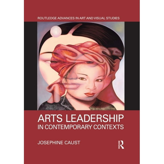 Routledge Advances in Art and Visual Stu Arts Leadership in Contemporary Contexts, (Paperback)