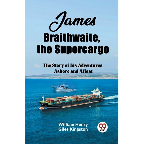 James Braithwaite, the Supercargo The Story of his Adventures Ashore and Afloat, (Paperback)