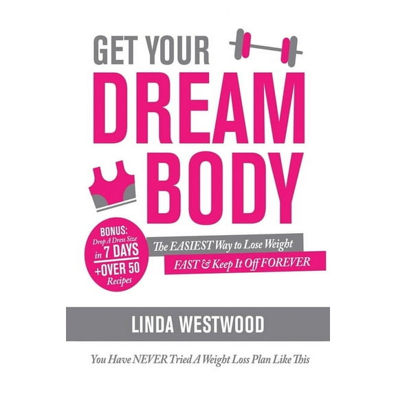 Get Your Dream Body: The EASIEST Way to Lose Weight FAST & Keep It Off FOREVER (You Have NEVER Tried A Weight Loss P, (Paperback)