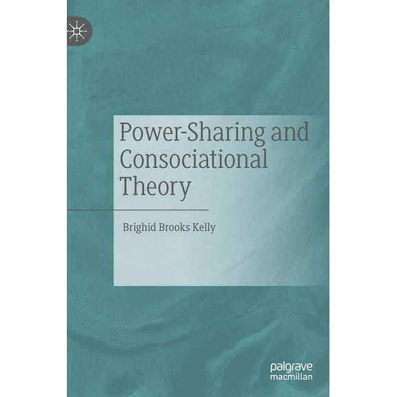 Power-Sharing and Consociational Theory, (Hardcover)