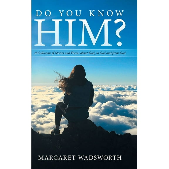 Do You Know Him? : A Collection of Stories and Poems About God, to God and from God