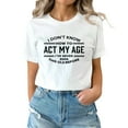 thumbnail image 2 of Tittly T Shirts for Women Graphic Tees I Don't Know How To My Age I‘ve Never Been This Old Before T Shirt Tshirts Shirts Womens Tops White M, 2 of 5