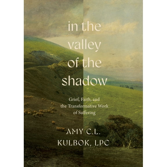 In the Valley of the Shadow: Grief, Faith, and the Transformative Work of Suffering, (Hardcover)