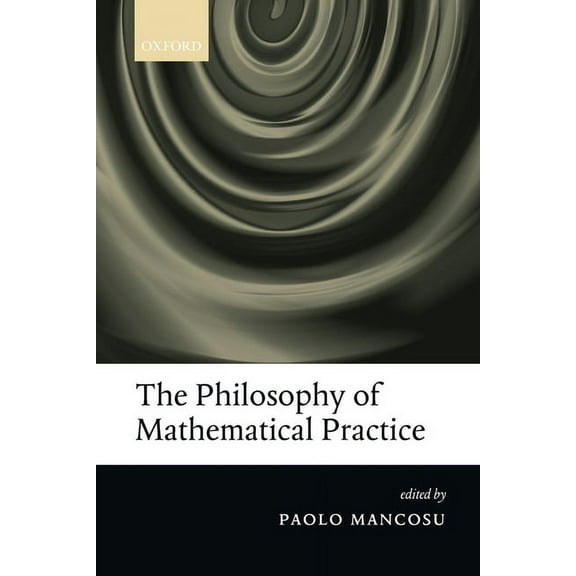 The Philosophy of Mathematical Practice, (Paperback)