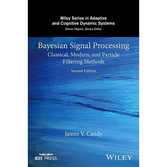 Adaptive and Cognitive Dynamic Systems: Bayesian Signal Processing: Classical, Modern, and Particle Filtering Methods, Book 54, (Hardcover)