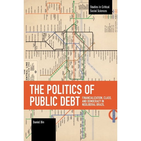 Studies in Critical Social Sciences The Politics of Public Debt: Financialization, Class, and Democracy in Neoliberal Brazil, (Paperback)