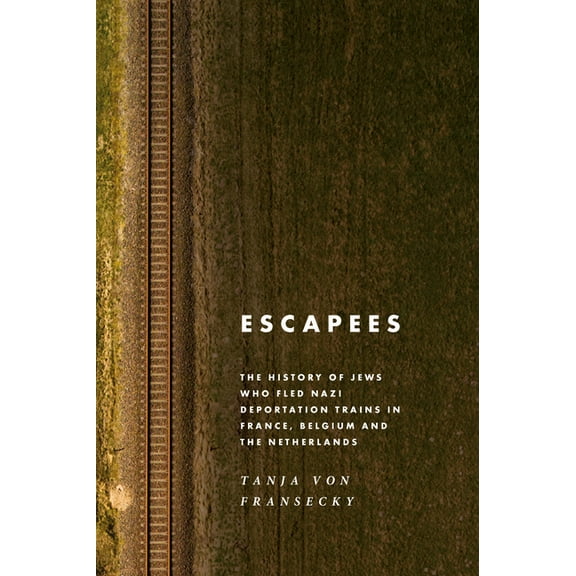 Escapees: The History of Jews Who Fled Nazi Deportation Trains in France, Belgium, and the Netherlands, (Paperback)