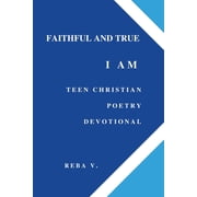 Faithful and True I Am Teen Christian Poetry Devotional, (Paperback)