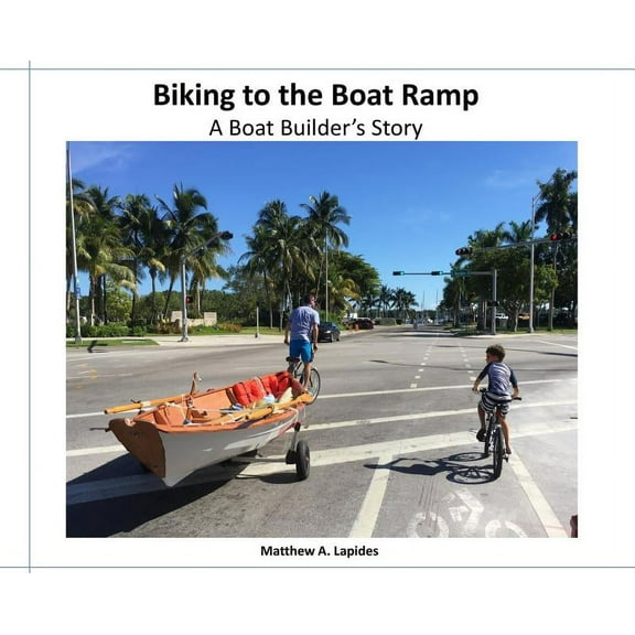 Biking to the Boat Ramp: A Boat Bulder's Story, (Hardcover)