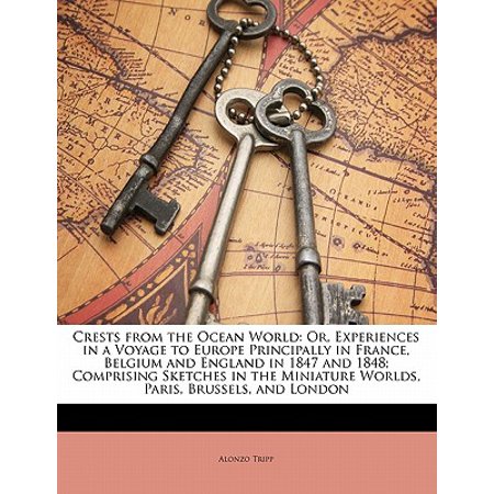 1847 Miniature - Crests from the Ocean World : Or, Experiences in a Voyage to Europe Principally in France, Belgium and England in 1847 and 1848; Comprising Sketches in the Miniature Worlds, Paris, Brussels, and London