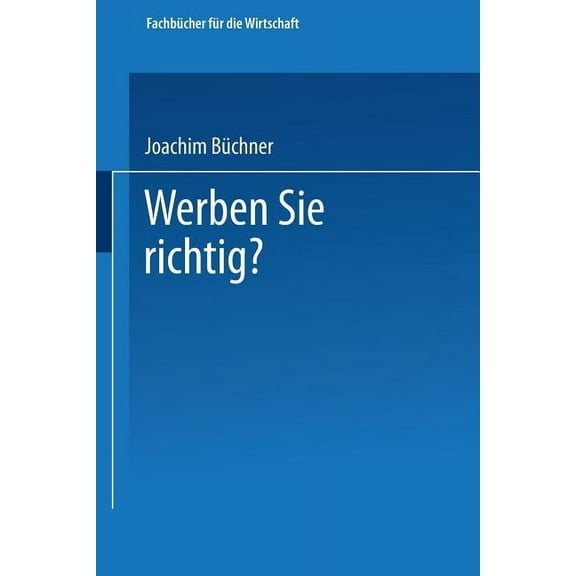 Fachbücher Für Die Wirtschaft Werben Sie Richtig?: Ratschläge Für Die PRAXIS, (Paperback)