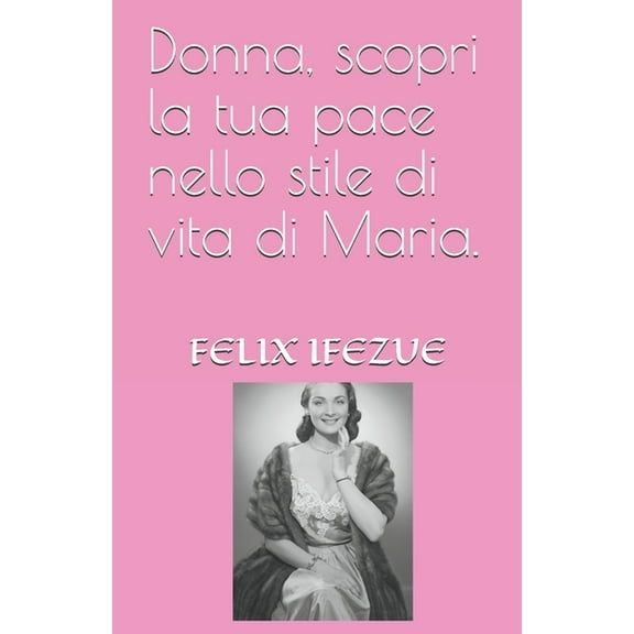 Auto-Aiuto Per Le Donne: Donna, scopri la tua pace nello stile di vita di Maria. (Paperback)