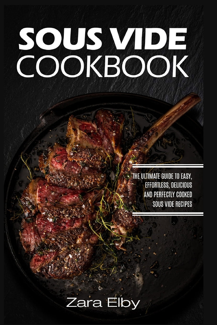 Sous Vide Cookbook The Ultimate Guide to Easy, Effortless, Delicious