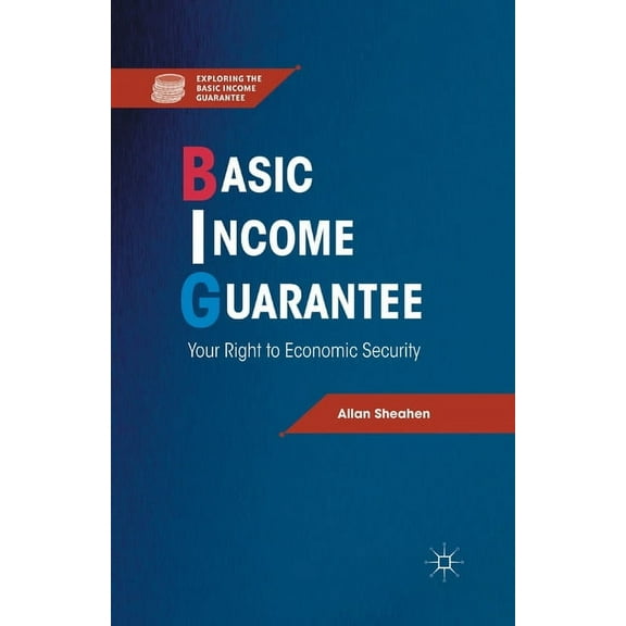 Exploring the Basic Income Guarantee Basic Income Guarantee: Your Right to Economic Security, (Paperback)