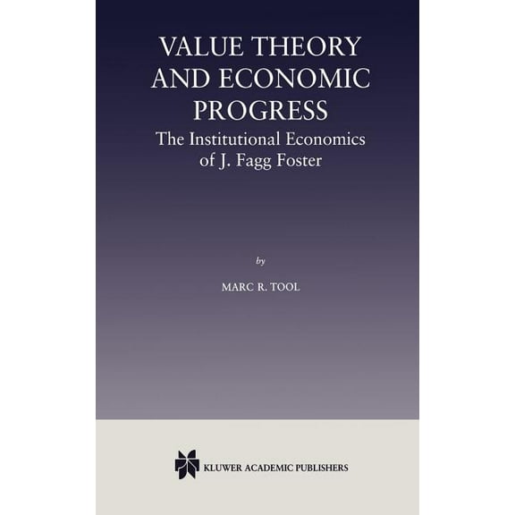 Value Theory and Economic Progress: The Institutional Economics of J. Fagg Foster: The Institutional Economics of J.Fagg, (Hardcover)
