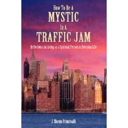How to Be a Mystic in a Traffic Jam : Reflections on Living as a Spiritual Person in Everday Life