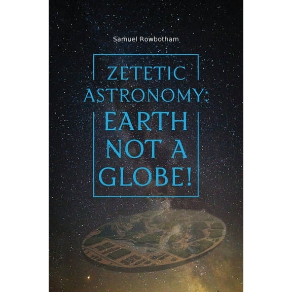 Zetetic Astronomy: Earth Not a Globe!, (Paperback)