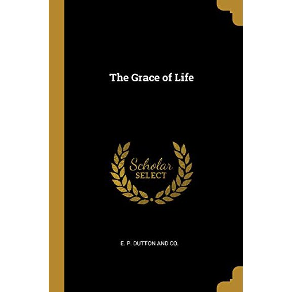 The Grace of Life Paperback 1010320483 9781010320487 E. P. Dutton and Co.