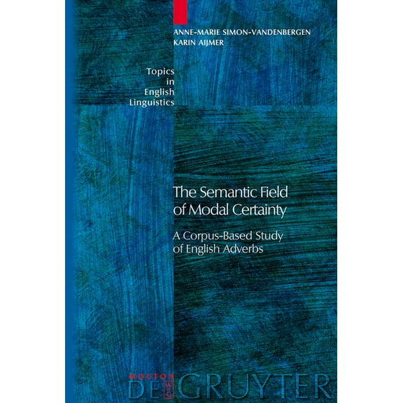 Topics in English Linguistics The Semantic Field of Modal Certainty, Book 56, (Hardcover)